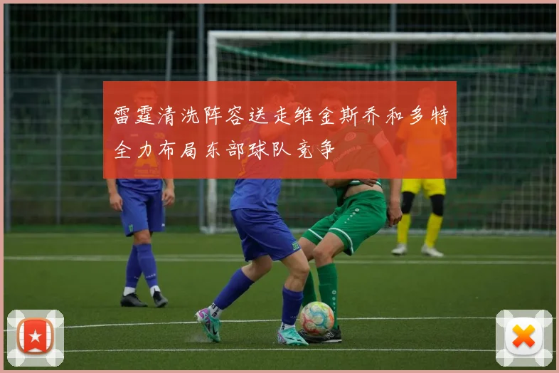 雷霆清洗阵容送走维金斯乔和多特全力布局东部球队竞争